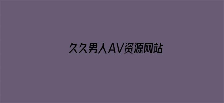 久久男人AV资源网站无码软件电影封面图